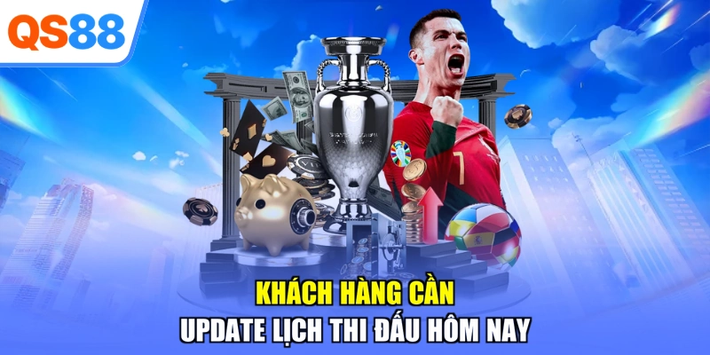 Khách hàng cần update lịch thi đấu hôm nay