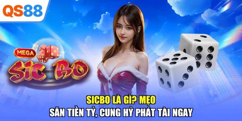 Sicbo Là Gì? Mẹo Săn Tiền Tỷ, Cung Hỷ Phát Tài Ngay