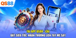 Tải App QS88 - Cài Đặt Siêu Tốc, Nhận Thưởng Liền Tay Mê Say