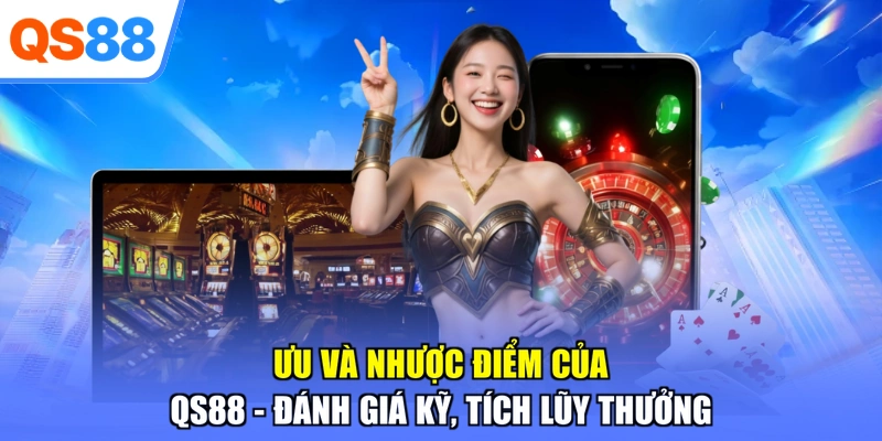 Ưu Và Nhược Điểm Của QS88 - Đánh Giá Kỹ, Tích Lũy Thưởng